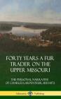 Forty Years a Fur Trader on the Upper Missouri: The Personal Narrative of Charles Larpenteur, 1833-1872 (Hardcover) By Charles Larpenteur Cover Image