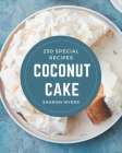 250 Special Coconut Cake Recipes: Not Just a Coconut Cake Cookbook! By Sharon Myers Cover Image