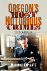 Oregon's Most Notorious Crimes: 1950-1999 (America Through Time) By Margaret Laplante Cover Image