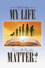 My Life: Does It Really Matter? By Dick Craig Cover Image