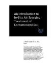 An Introduction to In-Situ Air Sparging Treatment of Contaminated Soil (Geotechnical Engineering) By J. Paul Guyer Cover Image