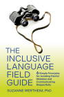 The Inclusive Language Field Guide: 6 Simple Principles for Avoiding Painful Mistakes and Communicating Respectfully Cover Image