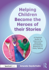 Helping Children Become the Heroes of Their Stories: A Practical Guide to Overcoming Adversity and Building Resilience in Every Setting By Amanda Seyderhelm Cover Image