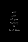 Well Look At You Turning 38 And Shit: Funny Birthday Sarcastic Gag Gift By Mb Journals Cover Image