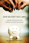 Our Selfish Tax Laws: Toward Tax Reform That Mirrors Our Better Selves By Anthony C. Infanti Cover Image