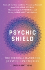 Psychic Shield: The Personal Handbook of Psychic Protection: Your All-in-One Guide to Protecting Yourself from Negative Energy, Maintaining Boundaries, and Living in Harmony with Others By Caitlín Matthews Cover Image