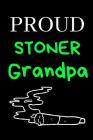 Proud Stoner Grandpa: Cannabis/Medical Marijuana Inspired Notebook For Fathers Who Love Weed, Gifts For Stoners Cover Image