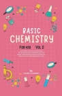 Basic Chemistry For Kids Vol 2: A Simplified And Illustrated Basic Chemistry Book For Kids 8-12 Years For Better Understanding And Mastering On Atoms, Cover Image