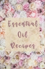 Essential Oil Recipes - Beautiful Floral Essential Oil Recipes for Ladies, Recipes for Energy Healing, Relaxation, Skincare: Essential Oil Therapy - B By Organicliving Publishing Cover Image