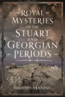 Royal Mysteries of the Stuart and Georgian Periods By Timothy Venning Cover Image