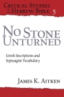 No Stone Unturned: Greek Inscriptions and Septuagint Vocabulary (Critical Studies in the Hebrew Bible #5) By James K. Aitken Cover Image