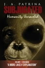 Subjugated: Humanity Unraveled By J. a. Patrina Cover Image