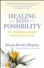 Healing Into Possibility: The Transformational Lessons of a Stroke By Alison Bonds Shapiro, James S. Gordon (Foreword by) Cover Image