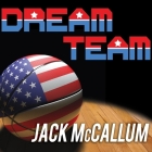 Dream Team Lib/E: How Michael, Magic, Larry, Charles, and the Greatest Team of All Time Conquered the World and Changed the Game of Bask By Jack McCallum, Dick Hill (Read by) Cover Image