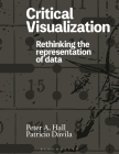 Critical Visualization: Rethinking the Representation of Data By Peter A. Hall, Patricio Dávila Cover Image