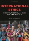 International Ethics: Concepts, Theories, and Cases in Global Politics By Mark R. Amstutz Cover Image