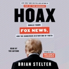 Hoax: Donald Trump, Fox News, and the Dangerous Distortion of Truth By Brian Stelter (Read by) Cover Image