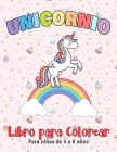 Libro para Colorear Unicornio: Lindo libro para colorear para niñas de 4 a 8 años 40 páginas para colorear para las pequeñas mentes creativas Cover Image