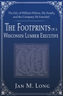 The Footprints of a Wisconsin Lumber Executive: The Life of William Wilson, His Family, and the Company He Founded By Jan M. Long, Ellwyn Hendrickson (Foreword by) Cover Image