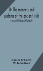 On the manners and customs of the ancient Irish: a series of lectures (Volume III) By Eugene O'Curry, W. K. Sullivan Cover Image