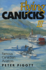 Flying Canucks III: Famous Canadian Aviators By Peter Pigott Cover Image