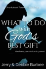 What To Do with God's Best Gift: You Have Permission to Parent Cover Image