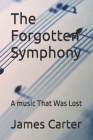 The Forgotten Symphony: A music That Was Lost By James Carter Cover Image