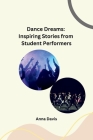 Dance Dreams: Inspiring Stories from Student Performers Cover Image