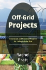 Off-Grid Projects: Innovative and Practical Projects for Living Off the Grid By Rachel Pratt Cover Image