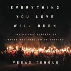 Everything You Love Will Burn: Inside the Rebirth of White Nationalism in America By Vegas Tenold Cover Image