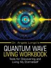 Dr. Angela Longo's Quantum Wave Living Workbook: Tools for Discovering and Living My Eternalself By Angela Longo Cover Image