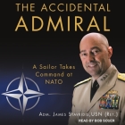 The Accidental Admiral: A Sailor Takes Command at NATO By James Stavridis, Usn, Bob Souer (Read by) Cover Image