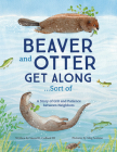 Beaver and Otter Get Along...Sort of: A Story of Grit and Patience between Neighbors By Sneed Collard, Meg Sodano (Illustrator) Cover Image