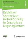 Reliability of Selective Laser Melted Alsi12 Alloy for Quasistatic and Fatigue Applications By Shafaqat Siddique Cover Image
