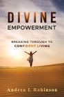Divine Empowerment: Breaking Through To Confident Living By Andrea L. Robinson Cover Image