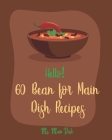 Hello! 60 Bean for Main Dish Recipes: Best Bean for Main Dish Cookbook Ever For Beginners [Book 1] Cover Image