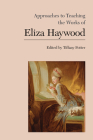 Approaches to Teaching the Works of Eliza Haywood (Approaches to Teaching World Literature #162) By Tiffany Potter (Editor) Cover Image