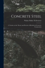 Concrete Steel: A Treatise on the Theory and Practice of Reinforced Concrete Construction By Walter Noble Twelvetrees Cover Image