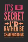 It's No Secret I'd Rather Be Skateboarding: Skateboarders Notebook (Personalized Gift for Skateboarding) Cover Image