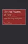 Desert Storm at Sea: What the Navy Really Did (Contributions in Military Studies #175) By Marvin Pokrant Cover Image