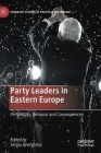 Party Leaders in Eastern Europe: Personality, Behavior and Consequences (Palgrave Studies in Political Psychology) By Sergiu Gherghina (Editor) Cover Image