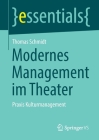 Modernes Management Im Theater: Praxis Kulturmanagement (Essentials) By Thomas Schmidt Cover Image