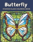 Stained Glass Butterfly Coloring Book for Adults: Serene Wings and Stained Glass Patterns: A Relaxation and Creativity Haven for Adult Coloring Enthus Cover Image