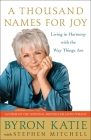 A Thousand Names for Joy: Living in Harmony with the Way Things Are By Byron Katie, Stephen Mitchell Cover Image