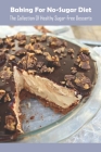 Baking For No-Sugar Diet: The Collection Of Healthy Sugar-Free Desserts By Rodriguez Antonio Cover Image