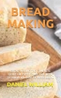 Bread Making: Bread Making: The Complete Guide on Everything You Need to Know on How to Make Bread Cover Image