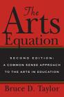 The Arts Equation: Second Edition: A Common Sense Approach to the Arts in Education By Bruce D. Taylor Cover Image