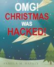 OMG! Christmas was Hacked! By Pamela M. Hately Cover Image