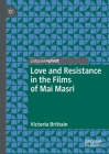 Love and Resistance in the Films of Mai Masri (Palgrave Studies in Arab Cinema) By Victoria Brittain Cover Image