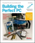 Building the Perfect PC: The Perfect PC Is the One You Build Yourself By Robert Thompson, Barbara Fritchman Thompson Cover Image
